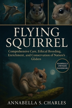 Paperback Flying Squirrel: Comprehensive Care, Ethical Breeding, Enrichment, and Conservation of Nature's Gliders Book