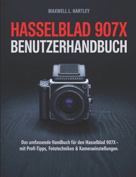 Paperback Hasselblad 907X Benutzerhandbuch: Beherrschen Sie das modulare Wunderwerk des Mittelformats für atemberaubende Fotografie- Eine vollständige Schritt-f [German] Book