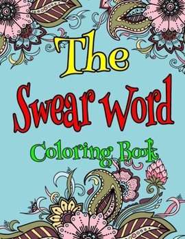The Swear Word Coloring Book: A Unique Swear Word Coloring Book for Stress Relief And Adults Relaxation