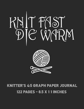 Knit Fast, Die Warm: Knitter's 4:5 Graph Paper Journal, 122 Pages - 8.5 x 11 Inches