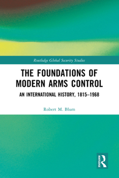 Hardcover The Foundations of Modern Arms Control: An International History, 1815-1968 Book