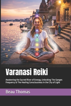 Varanasi Reiki: Awakening the Sacred River of Energy, Unlocking The Ganges Frequency & The Healing Consciousness in the City of Light