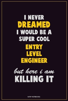 Paperback I Never Dreamed I would Be A Super Cool Entry Level Engineer But Here I Am Killing It: Career Motivational Quotes 6x9 120 Pages Blank Lined Notebook J Book