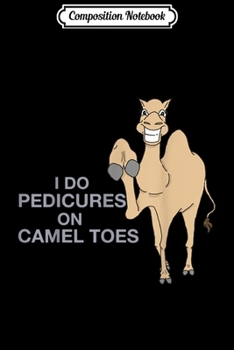 Paperback Composition Notebook: I Do Pedicures On Camel Toes Journal/Notebook Blank Lined Ruled 6x9 100 Pages Book