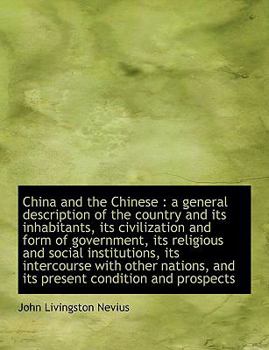 China and the Chinese : A general description of the country and its inhabitants, its civilization A