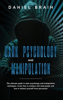 Hardcover Dark psychology and manipulation: The ultimate guide to dark psychology and manipulation techniques. Learn how to analyze and read people and how to d Book