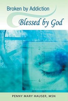 Paperback Broken by Addiction, Blessed by God: A Woman's Path to Sustained Recovery Book