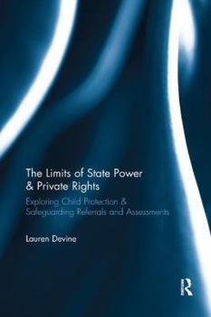 Paperback The Limits of State Power & Private Rights: Exploring Child Protection & Safeguarding Referrals and Assessments Book