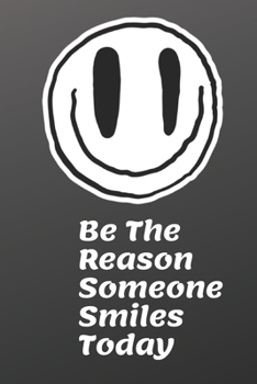 Be The Reason Someone Smiles Today Black Background Cute A beautiful: Lined Notebook / Journal Gift, 120 Pages, 6 x 9 inches , Personal Diary, ... Diary to Write, work, or home!, Soft Cover