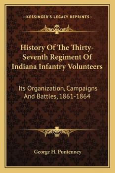 History Of The Thirty-Seventh Regiment Of Indiana Infantry Volunteers: Its Organization, Campaigns And Battles, 1861-1864