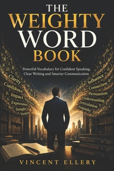 THE WEIGHTY WORD BOOK: Powerful Vocabulary for Confident Speaking, Clear Writing and Smarter Communication
