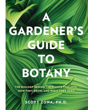 Paperback A Gardener's Guide to Botany: The Biology Behind the Plants You Love, How They Grow, and What They Need Book
