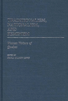 Hardcover Traditionalism, Nationalism, and Feminism: Women Writers of Quebec Book