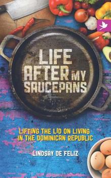 Paperback Life After My Saucepans: Lifting the Lid on Living in the Dominican Republic Book