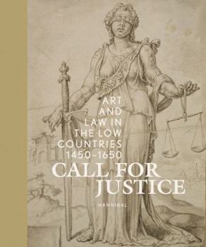 Hardcover Call for Justice: Art and Law in the Low Countries (1450-1650) Book