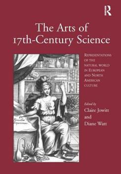 Hardcover The Arts of 17th-Century Science: Representations of the Natural World in European and North American Culture Book