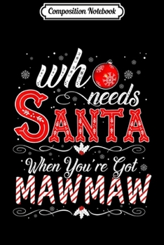 Composition Notebook: Who Needs Santa I've Got MAWMAW Xmas Matching  Journal/Notebook Blank Lined Ruled 6x9 100 Pages