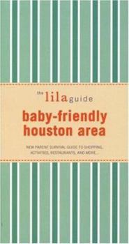 Paperback The Lilaguide: Baby-Friendly Houston Area: New Parent Survival Guide to Shopping, Activities, Restaurants, and More... Book