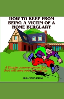 Paperback How to keep from being a victim of a home burglary: 5 simple common sense tips that will save your belongings Book