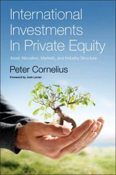 Hardcover International Investments in Private Equity: Asset Allocation, Markets, and Industry Structure Book