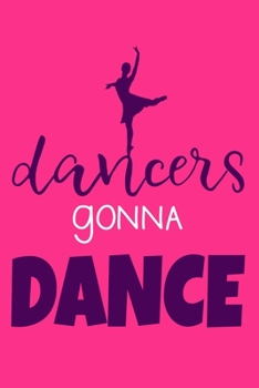 Dancers Gonna Dance: Blank Lined Notebook Journal: Gifts For Ballet Dancers Dance Team Squad Prima Ballerina Girls Her 6x9 | 110 Blank  Pages | Plain White Paper | Soft Cover Book