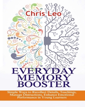 Paperback Everyday Memory Booster: Simple Ways to Recollect Details, Teachings, Manage Distractions, Enhance Emotional Performance in Young Learners Book