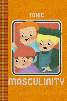 Paperback Toxic Masculinity! Funny Illustrated Featuring Three Bullies: Lined Journal, 100 Pages, 6 x 9, Blank Journal To Write In, Gift for Co-Workers, Colleag Book