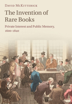 Paperback The Invention of Rare Books: Private Interest and Public Memory, 1600-1840 Book