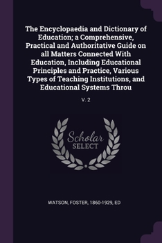 Paperback The Encyclopaedia and Dictionary of Education; a Comprehensive, Practical and Authoritative Guide on all Matters Connected With Education, Including E Book