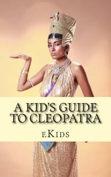 Paperback A Kid's Guide to Cleopatra: An Book Just for Kids Book