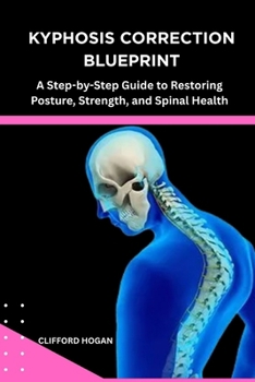 Paperback Kyphosis Correction Blueprint: A Step-by-Step Guide to Restoring Posture, Strength, and Spinal Health Book