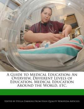 A Guide to Medical Education : An Overview, Different Levels of Education, Medical Education Around the World, Etc