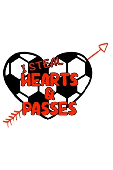 I Steal Hearts and Passes: Soccer Journal Notebook for Soccer Ball Player Valentines Day Gift