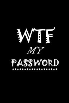 WTF Is My Password, Password Book Logbook, My Personal Password book, An Organizer for All Your Passwords and Shit, Password Journal: WTF Is My Password
