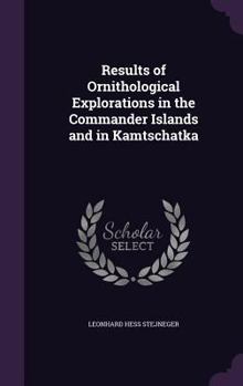 Hardcover Results of Ornithological Explorations in the Commander Islands and in Kamtschatka Book