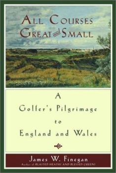 Hardcover All Courses Great and Small: A Golfer's Pilgrimage to England and Wales Book
