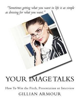Paperback Your Image Talks: How to Win the Pitch, Presentation or Interview Book