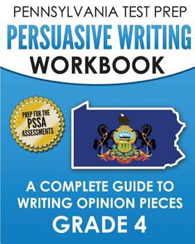 Paperback PENNSYLVANIA TEST PREP Persuasive Writing Workbook: A Complete Guide to Writing Opinion Pieces Grade 4: Preparation for the PSSA ELA Tests Book