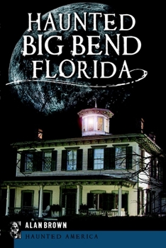 Haunted Big Bend, Florida (Haunted America)