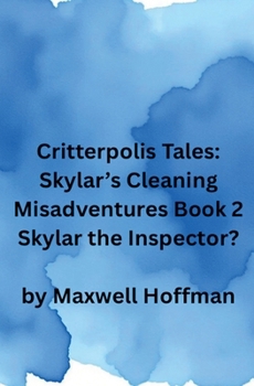 Critterpolis Tales: Skylar's Cleaning Misadventures Book 2 Skylar the Inspector?