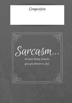 Composition Sarcasm... Because Hitting Someone Gets You Thrown in Jail : 7x10 Inch 120 Page Notebook College Rule. This Pad Is Perfect for School or for All Your Bullet Lists, Holiday Planning, or You
