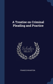 Hardcover A Treatise on Criminal Pleading and Practice Book