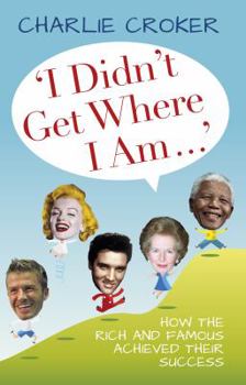 Hardcover I Didn't Get Where I Am...: How the Rich and Famous Achieved Their Success Book