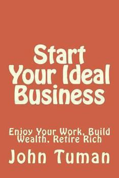 Paperback Start Your Ideal Business: Enjoy Your Work, Build Wealth, Retire Rich Book