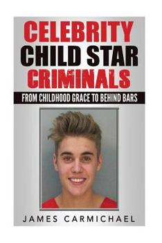 Paperback Celebrity Child Star Criminals: From Childhood Grace to Behind Bars Book