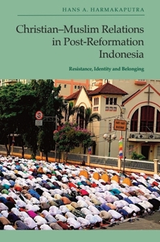 Hardcover Christian-Muslim Relations in Post-Reformation Indonesia: Resistance, Identity and Belonging Book
