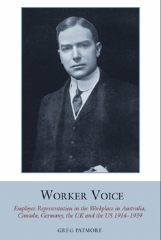 Worker Voice: Employee Representation in the Workplace in Australia, Canada, Germany, the UK and the Us 1914-1939