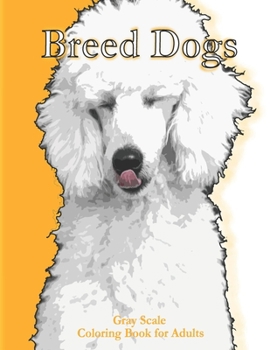 Paperback Breed Dogs Gray Scale Coloring Book for Adult: Breed Dogs Greyscale Coloring Book Simple Easy Fun Relaxing stress relief Coloring Book more than 25 Gr Book