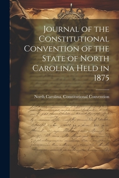 Paperback Journal of the Constitutional Convention of the State of North Carolina Held in 1875 Book