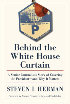 Behind the White House Curtain: A Senior Journalist’s Story of Covering the President―and Why It Matters